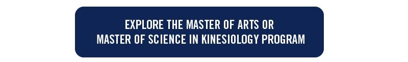 blue button with white text: explore the master of arts or master of science in kinesiology program